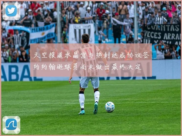 天空报道水晶宫与热刺达成协议签约约翰逊球员尚未做出最终决定