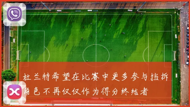 杜兰特希望在比赛中更多参与挡拆角色不再仅仅作为得分终结者